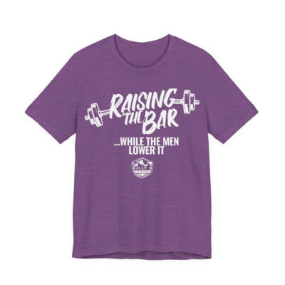 "Raising the Bar While the Men Lower It" Tee
